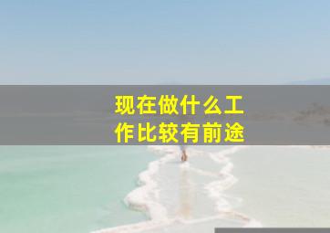 现在做什么工作比较有前途