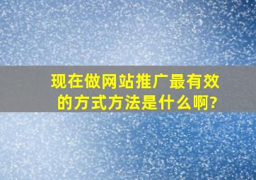 现在做网站推广最有效的方式方法是什么啊?