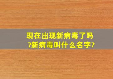 现在出现新病毒了吗?新病毒叫什么名字?