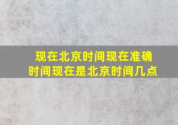 现在北京时间,现在准确时间,现在是北京时间几点