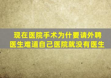 现在医院手术为什要请外聘医生难道自己医院就没有医生(