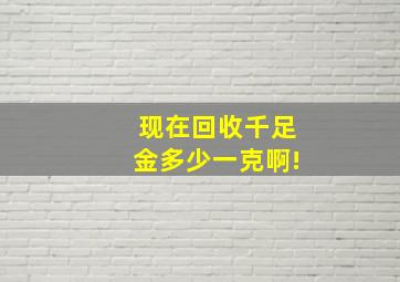 现在回收千足金多少一克啊!