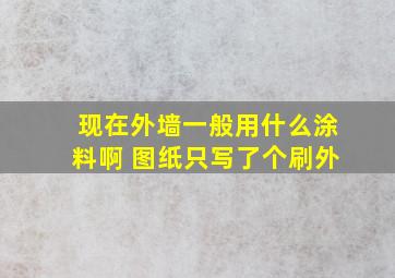 现在外墙一般用什么涂料啊 图纸只写了个刷外