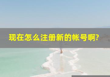 现在怎么注册新的帐号啊?