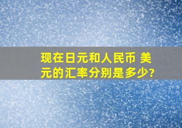 现在日元和人民币 美元的汇率分别是多少?