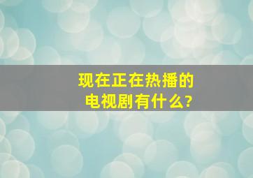 现在正在热播的电视剧有什么?