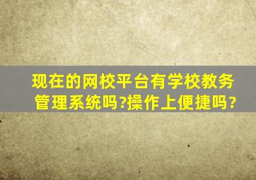 现在的网校平台有学校教务管理系统吗?操作上便捷吗?