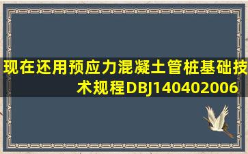 现在还用《预应力混凝土管桩基础技术规程》DBJ140402006(