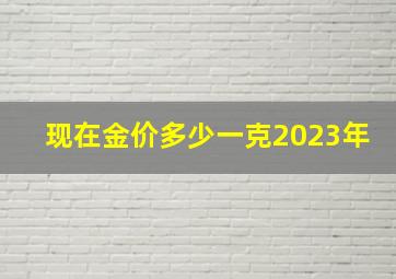 现在金价多少一克2023年