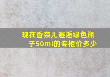 现在香奈儿邂逅绿色瓶子50ml的专柜价多少