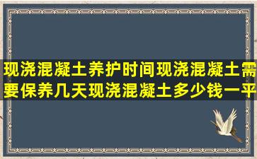 现浇混凝土养护时间现浇混凝土需要保养几天现浇混凝土多少钱一平方