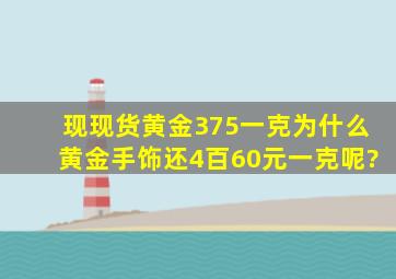 现现货黄金375一克为什么黄金手饰还4百60元一克呢?