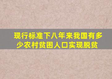 现行标准下八年来我国有多少农村贫困人口实现脱贫 