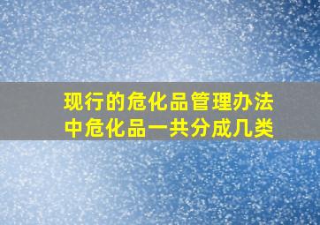 现行的危化品管理办法中危化品一共分成几类