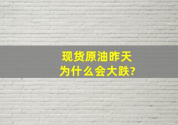 现货原油昨天为什么会大跌?