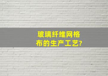 玻璃纤维网格布的生产工艺?