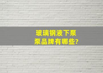 玻璃钢液下泵泵品牌有哪些?