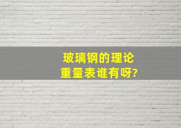 玻璃钢的理论重量表谁有呀?