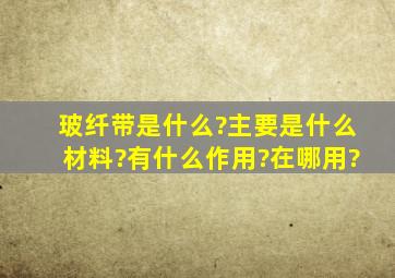 玻纤带是什么?主要是什么材料?有什么作用?在哪用?