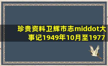 珍贵资料《卫辉市志·大事记》(1949年10月至1977年12月)