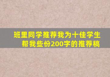 班里同学推荐我为十佳学生,帮我些份200字的推荐稿