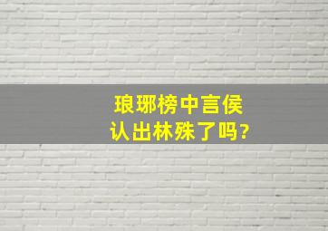 琅琊榜中言侯认出林殊了吗?