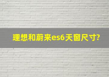 理想和蔚来es6天窗尺寸?