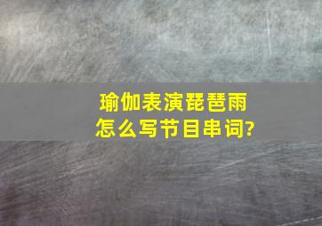 瑜伽表演《琵琶雨》怎么写节目串词?