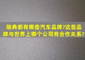 瑞典都有哪些汽车品牌?这些品牌与世界上哪个公司有合作关系?