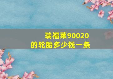 瑞福莱90020的轮胎多少钱一条