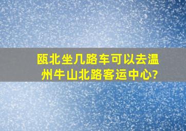 瓯北坐几路车可以去温州牛山北路客运中心?