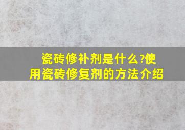 瓷砖修补剂是什么?使用瓷砖修复剂的方法介绍