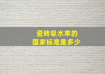 瓷砖吸水率的国家标准是多少