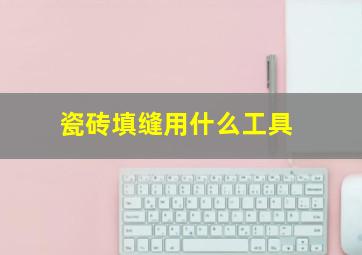 瓷砖填缝用什么工具