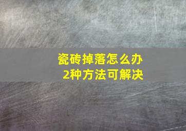 瓷砖掉落怎么办 2种方法可解决