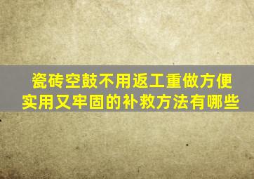 瓷砖空鼓不用返工重做方便实用又牢固的补救方法有哪些(