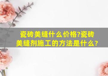 瓷砖美缝什么价格?瓷砖美缝剂施工的方法是什么?