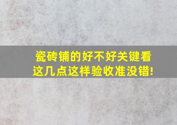 瓷砖铺的好不好(关键看这几点这样验收准没错!