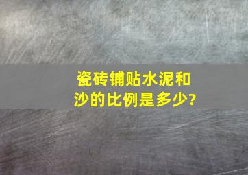 瓷砖铺贴水泥和沙的比例是多少?