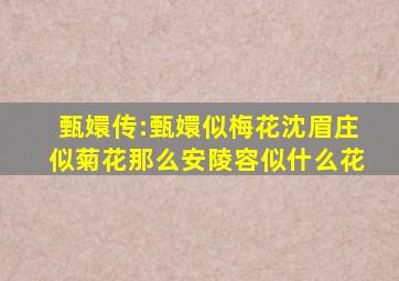 甄嬛传:甄嬛似梅花,沈眉庄似菊花,那么安陵容似什么花