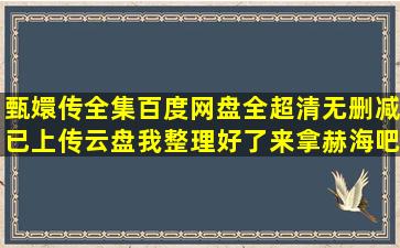 甄嬛传全集百度网盘(全超清无删减已上传云盘)我整理好了来拿【赫海吧...