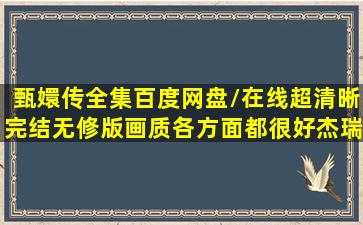 甄嬛传全集百度网盘/在线(超清晰)完结无修版画质各方面都很好【杰瑞...