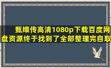 甄嬛传高清1080p下载百度网盘资源终于找到了(全部整理完)自取