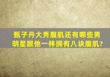 甄子丹大秀腹肌,还有哪些男明星跟他一样拥有八块腹肌?