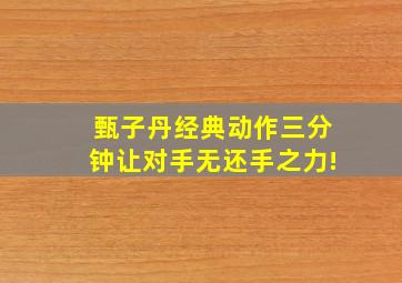 甄子丹经典动作三分钟,让对手无还手之力!