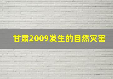 甘肃2009发生的自然灾害