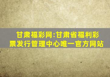 甘肃福彩网:甘肃省福利彩票发行管理中心唯一官方网站