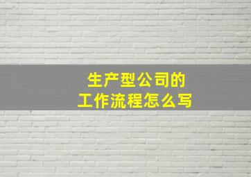 生产型公司的工作流程怎么写