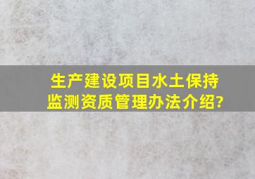 生产建设项目水土保持监测资质管理办法介绍?