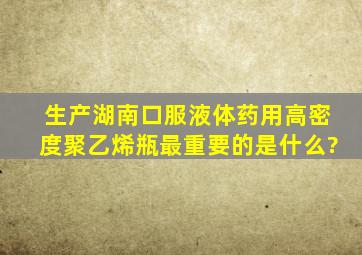 生产湖南口服液体药用高密度聚乙烯瓶最重要的是什么?